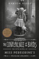 Book cover: The Conference of the Birds (Book 5 of Miss Peregrine's Peculiar Children) by Ransom Riggs (preview)