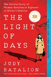 The Light of Days: The Untold Story of Women Resistance Fighters in Hitler&#x27;s Ghettos