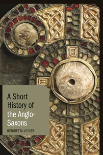 Book cover: A Short History of the Anglo-Saxons, by Henrietta Leyser (preview)