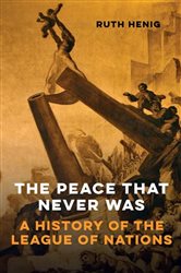 The Peace That Never Was: A History of the League of Nations