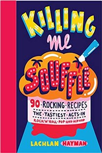 Book cover: Killing Me Souffle : The Tastiest Acts in Rock 'n' Roll, Pop & Hip Hop, by Lachlan Hayman (preview)