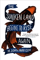Book cover: The Sunken Land Begins to Rise Again, by M. John Harrison (preview)