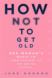 Book cover: How Not To Get Old, by Jane Gordon (preview)