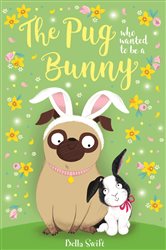 Book cover: The Pug who wanted to be a Bunny (Book 3 of The Pug Who Wanted to...) by Bella Swift (preview)