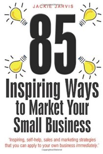 Book cover: 85 Inspiring Ways to Market Your Small Business, 2nd Edition, by Jackie Jarvis (preview)