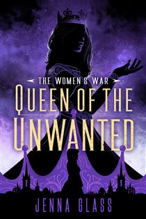 Book cover: Queen of the Unwanted (Book 2 of The Women's War) by Jenna Glass (preview)