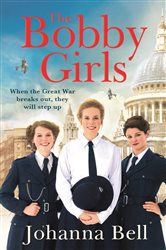 The Bobby Girls: Book One in a gritty, uplifting new WW1 series about Britain&#x27;s first ever female police officers