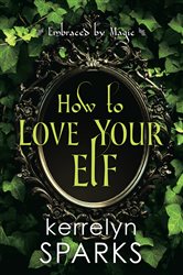 Book cover: How to Love Your Elf (Book 1 of Embraced by Magic) by Kerrelyn Sparks (preview)