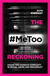 The #MeToo Reckoning: Facing the Church&#x27;s Complicity in Sexual Abuse and Misconduct