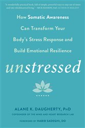 Unstressed: How Somatic Awareness Can Transform Your Body&#x27;s Stress Response and Build Emotional Resilience