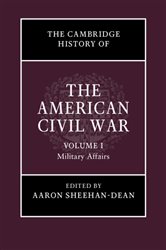 Book cover: The Cambridge History of the American Civil War: Volume 1, Military Affairs, edited by Aaron Sheehan-Dean (preview)