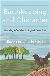 Earthkeeping and Character: Exploring a Christian Ecological Virtue Ethic