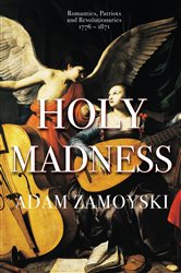 Book cover: Holy Madness: Romantics, Patriots And Revolutionaries 1776-1871, by Adam Zamoyski (preview)
