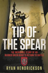 Tip of the Spear: The Incredible Story of an Injured Green Beret&#x27;s Return to Battle