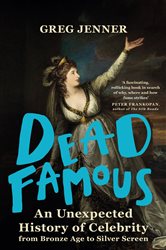 Dead Famous: An Unexpected History of Celebrity from Bronze Age to Silver Screen