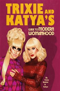 Book cover: Trixie and Katya’s Guide to Modern Womanhood, by Trixie Mattel (preview)