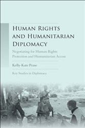 Human rights and humanitarian diplomacy: Negotiating for human rights protection and humanitarian access
