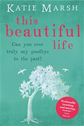 Book cover: This Beautiful Life: the emotional and uplifting novel from the #1 bestseller, by Katie Marsh (preview)