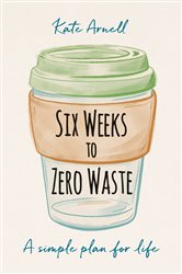 Book cover: Six Weeks to Zero Waste, by Kate Arnell (preview)