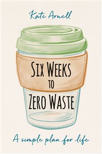 Book cover: Six Weeks to Zero Waste, by Kate Arnell (preview)