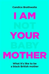 Book cover: I Am Not Your Baby Mother, by Candice Brathwaite (preview)