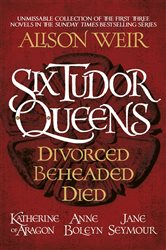 Book cover: Six Tudor Queens: Divorced, Beheaded, Died, by Alison Weir (preview)