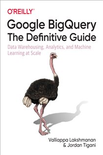 Book cover: Google BigQuery: The Definitive Guide, by Valliappa Lakshmanan (preview)