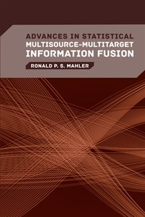 Book cover: Advances in Statistical Multisource-Multitarget Information Fusion, by Ronald P. S. Mahler (preview)
