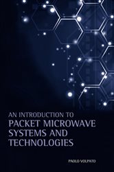 Book cover: An Introduction to Packet Microwave Systems and Technologies, by Paolo Volpato (preview)