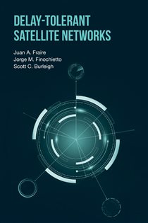 Book cover: Delay-Tolerant Satellite Networks, by Juan A. Fraire (preview)