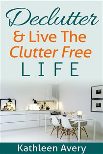 Book cover: Declutter & Live the Clutter Free Life, by Kathleen Avery (preview)