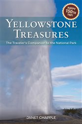 Yellowstone Treasures: The Traveler&#x27;s Companion to the National Park