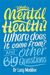 Book cover: What is Mental Health? Where does it come from? And Other Big Questions, by Lucy Maddox (preview)