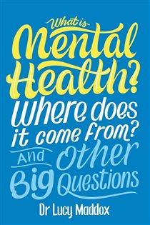 Book cover: What is Mental Health? Where does it come from? And Other Big Questions, by Lucy Maddox (preview)