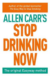 Book cover: Stop Drinking Now (Book 67 of Allen Carr's Easyway) by Allen Carr (preview)