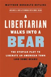 Book cover: A Libertarian Walks Into a Bear, by Matthew Hongoltz-Hetling (preview)