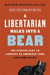 Book cover: A Libertarian Walks Into a Bear, by Matthew Hongoltz-Hetling (preview)