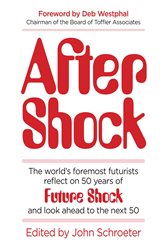 After Shock: The World&#x27;s Foremost Futurists Reflect on 50 Years of Future Shock&#x2014;and Look Ahead to the Next 50