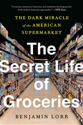 Book cover: The Secret Life of Groceries, by Benjamin Lorr (preview)