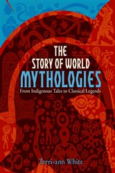 Book cover: The Story of World Mythologies, by Terri-ann White (preview)