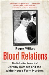 Blood Relations: The Definitive Account of Jeremy Bamber and the White House Farm Murders