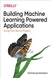 Building Machine Learning Powered Applications: Going from Idea to Product