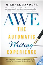 The Automatic Writing Experience (AWE): How to Turn Your Journaling into Channeling to Get Unstuck, Find Direction, and Live Your Greatest Life!