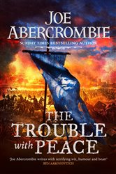 Book cover: The Trouble With Peace, by Joe Abercrombie (preview)