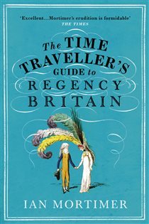 Book cover: The Time Traveller's Guide to Regency Britain, by Ian Mortimer (preview)