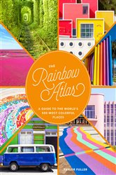 The Rainbow Atlas: A Guide to the World&#x27;s 500 Most Colorful Places