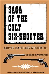 Saga of the Colt Six-Shooter: and the Famous Men Who Used it&#x2026;