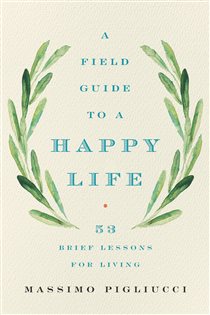 Book cover: A Field Guide to a Happy Life, by Massimo Pigliucci (preview)