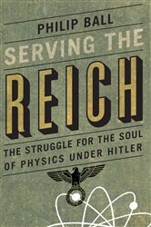 Serving the Reich: The Struggle for the Soul of Physics under Hitler