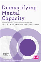 Demystifying Mental Capacity: A guide for health and social care professionals